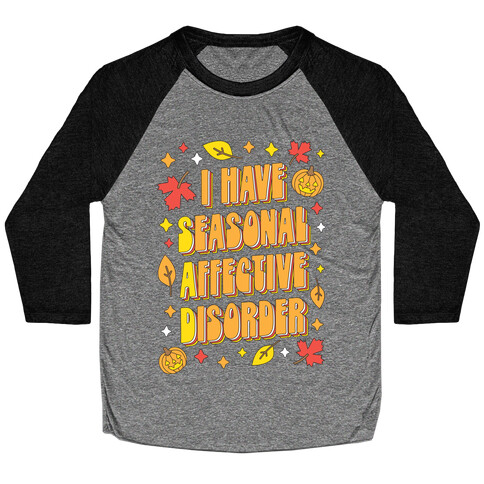 I Have Seasonal Affective Disorder (SAD) Baseball Tee