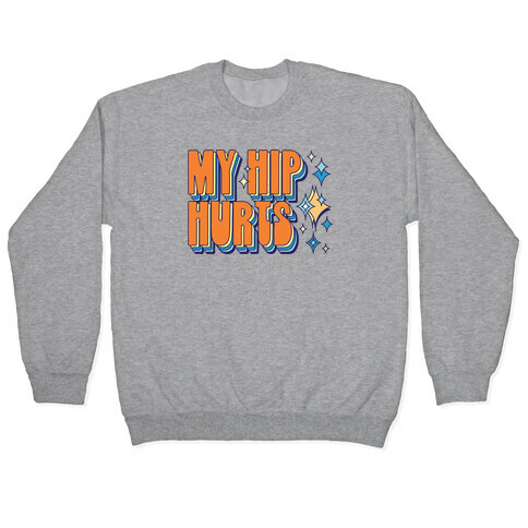 My Hip Hurts Pullover