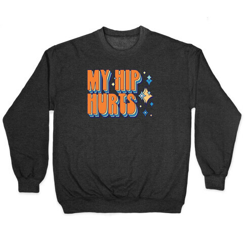 My Hip Hurts Pullover