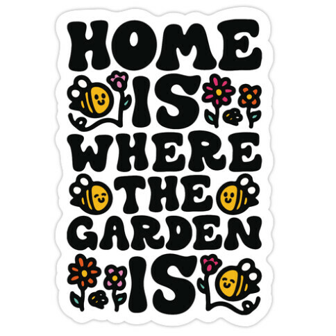 Home Is Where The Garden Is  Die Cut Sticker