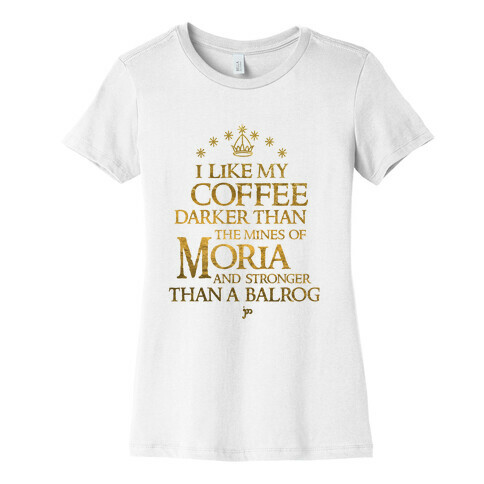 I Like my Coffee Darker Than the Mines of Moria Womens T-Shirt