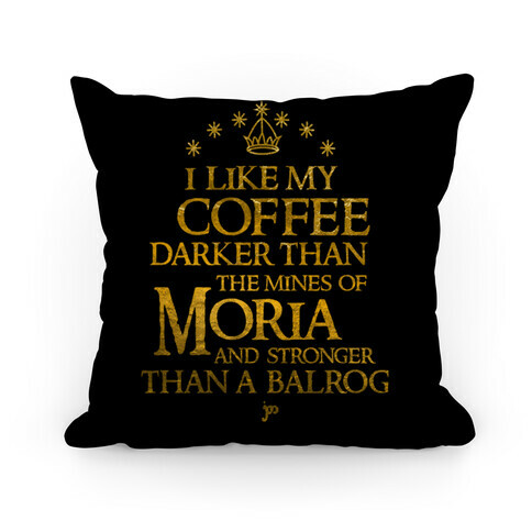 I Like my Coffee Darker Than the Mines of Moria Pillow