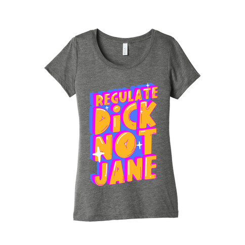 Regulate Dick Not Jane Womens T-Shirt