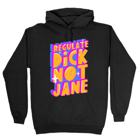 Regulate Dick Not Jane Hooded Sweatshirt