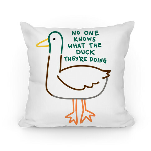 No One Knows What The Duck They're Doing Duck Pillow