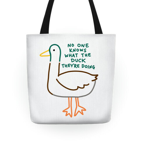 No One Knows What The Duck They're Doing Duck Tote