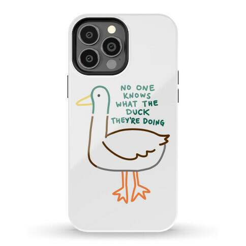 No One Knows What The Duck They're Doing Duck Phone Case