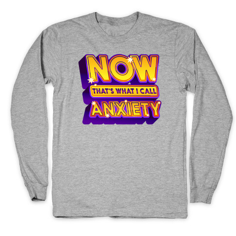Now That's What I Call Anxiety Long Sleeve T-Shirt