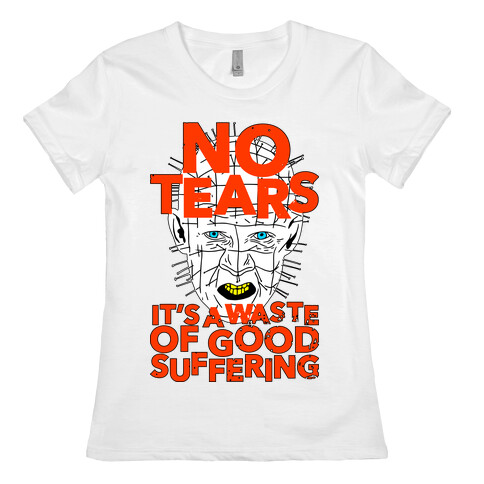 No Tears. It's a Waste of Good Suffering. (Pinhead) Womens T-Shirt