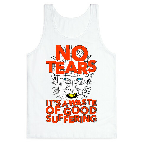 No Tears. It's a Waste of Good Suffering. (Pinhead) Tank Top