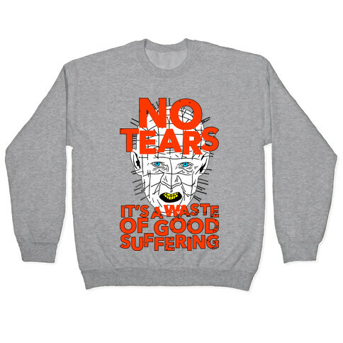 No Tears. It's a Waste of Good Suffering. (Pinhead) Pullover