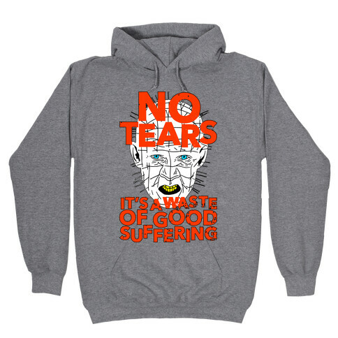 No Tears. It's a Waste of Good Suffering. (Pinhead) Hooded Sweatshirt