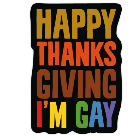 Happy Thanksgiving I'm Gay Die Cut Sticker