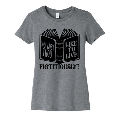 Wouldst Thou Like To Live Fictitiously Womens T-Shirt