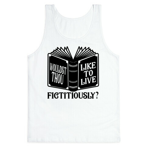 Wouldst Thou Like To Live Fictitiously Tank Top