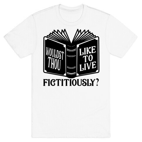Wouldst Thou Like To Live Fictitiously T-Shirt