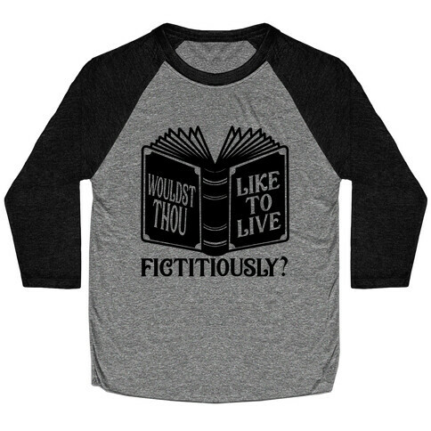 Wouldst Thou Like To Live Fictitiously Baseball Tee