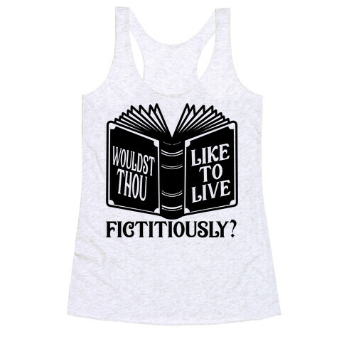 Wouldst Thou Like To Live Fictitiously Racerback Tank Top