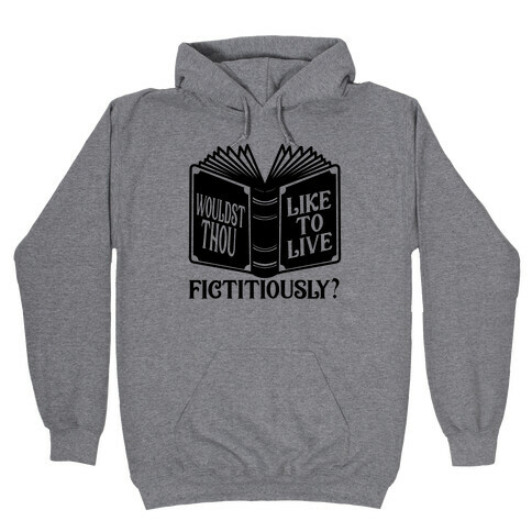 Wouldst Thou Like To Live Fictitiously Hooded Sweatshirt