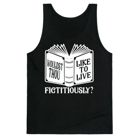 Wouldst Thou Like To Live Fictitiously Tank Top