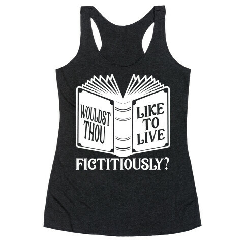 Wouldst Thou Like To Live Fictitiously Racerback Tank Top