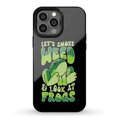 Let's Smoke Weed & Look At Frogs Phone Case