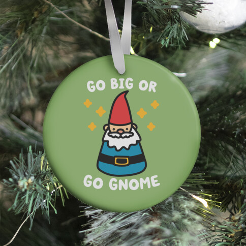 Go Big Or Go Gnome Ornament