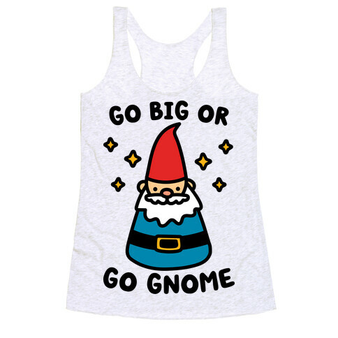 Go Big Or Go Gnome Racerback Tank Top