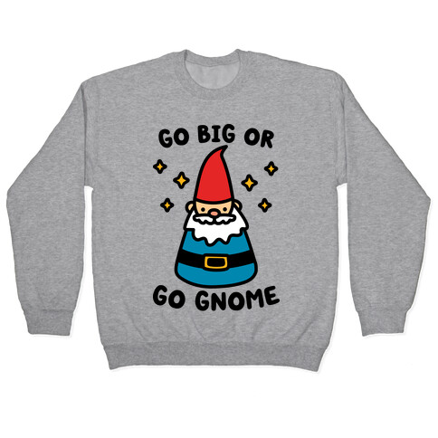 Go Big Or Go Gnome Pullover