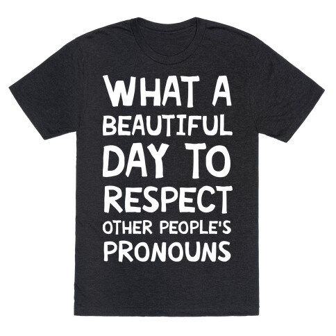 What A Beautiful Day To Respect Other People's Pronouns T-Shirt