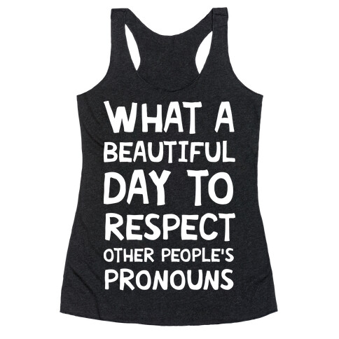 What A Beautiful Day To Respect Other People's Pronouns Racerback Tank Top