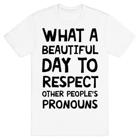 What A Beautiful Day To Respect Other People's Pronouns T-Shirt