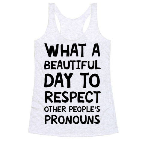 What A Beautiful Day To Respect Other People's Pronouns Racerback Tank Top