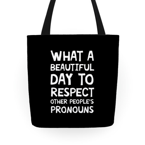 What A Beautiful Day To Respect Other People's Pronouns Tote