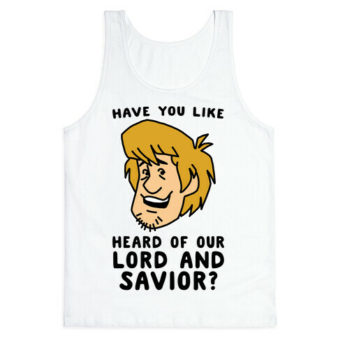 Have You Like Heard of Our Lord and Savior - Shaggy Tank Top