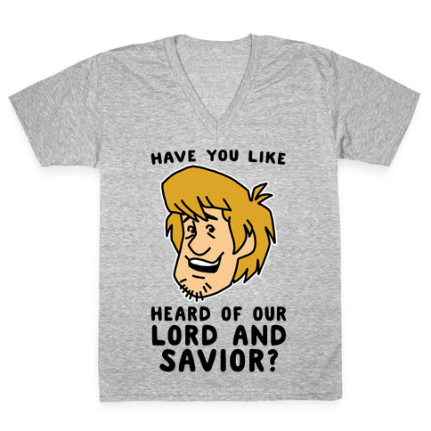 Have You Like Heard of Our Lord and Savior - Shaggy V-Neck Tee Shirt