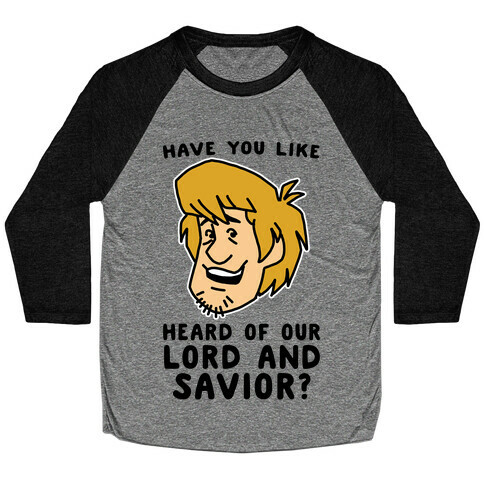 Have You Like Heard of Our Lord and Savior - Shaggy Baseball Tee