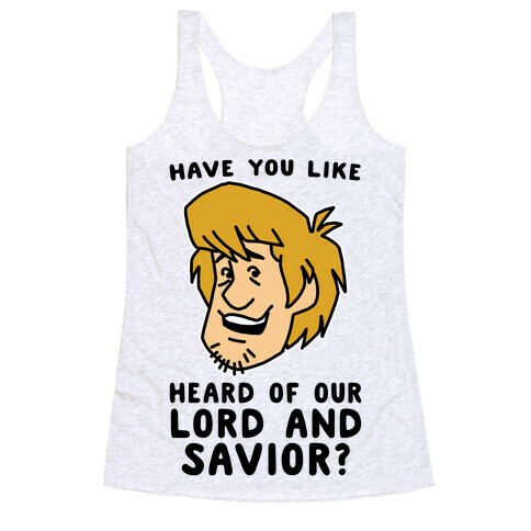 Have You Like Heard of Our Lord and Savior - Shaggy Racerback Tank Top