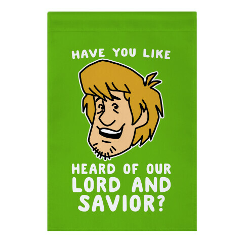 Have You Like Heard of Our Lord and Savior - Shaggy Garden Flag