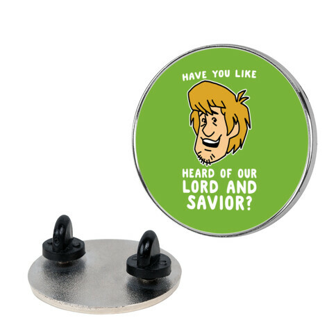 Have You Like Heard of Our Lord and Savior - Shaggy Pin