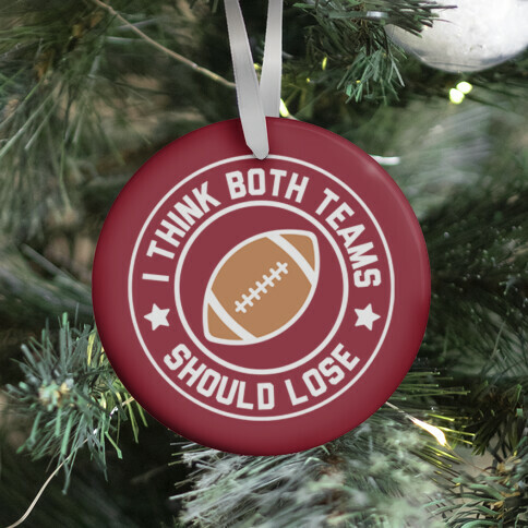 I Think Both Teams Should Lose (Football) Ornament