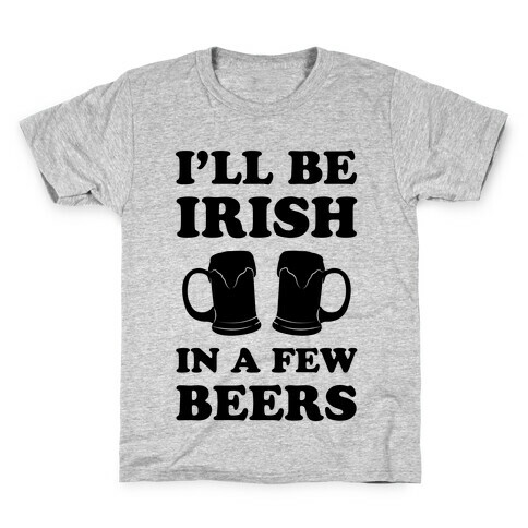 I'll Be Irish In A Few Beers Kids T-Shirt