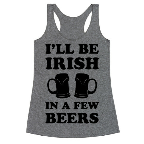 I'll Be Irish In A Few Beers Racerback Tank Top