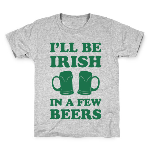 I'll Be Irish In A Few Beers Kids T-Shirt