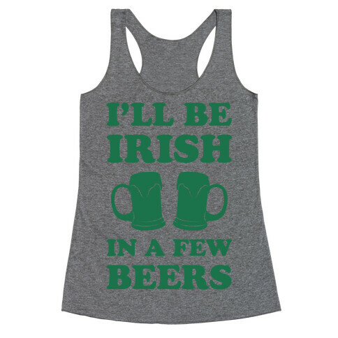 I'll Be Irish In A Few Beers Racerback Tank Top