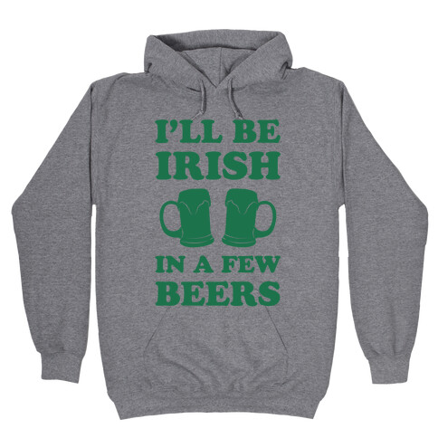 I'll Be Irish In A Few Beers Hooded Sweatshirt