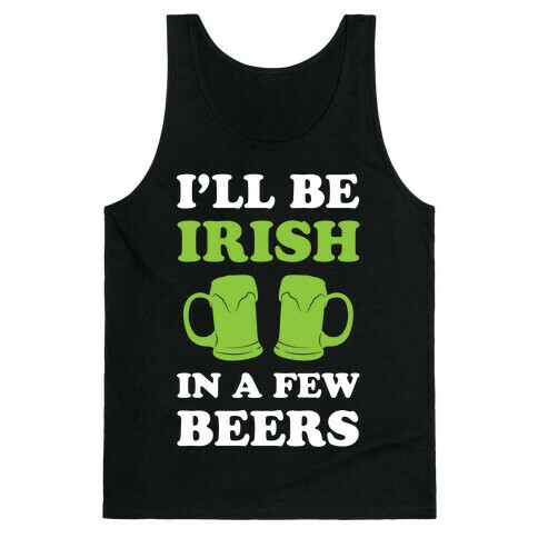 I'll Be Irish In A Few Beers Tank Top