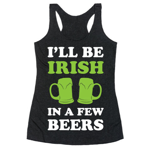 I'll Be Irish In A Few Beers Racerback Tank Top