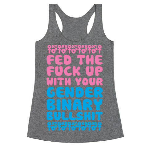 Fed The F*** Up With Your Gender Binary Bullshit Racerback Tank Top