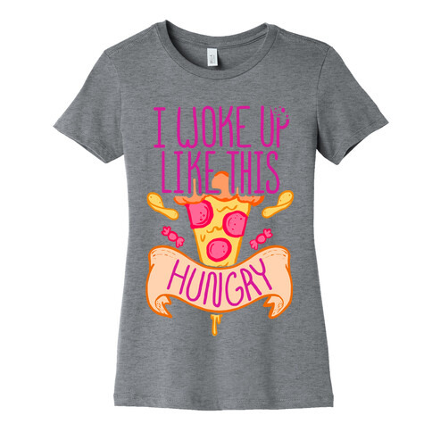 I Woke Up Like This. Hungry. Womens T-Shirt